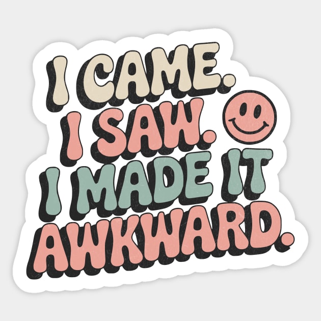I Came. I Saw. I Made It Awkward. Sticker by Designed By Marty